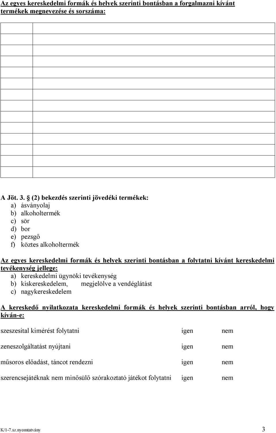 kívánt kereskedelmi tevékenység jellege: a) kereskedelmi ügynöki tevékenység b) kiskereskedelem, megjelölve a vendéglátást c) nagykereskedelem A kereskedő nyilatkozata kereskedelmi formák és