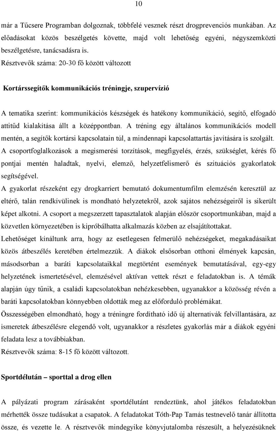 Résztvevők száma: 20-30 fő között változott Kortárssegítők kommunikációs tréningje, szupervízió A tematika szerint: kommunikációs készségek és hatékony kommunikáció, segítő, elfogadó attitűd