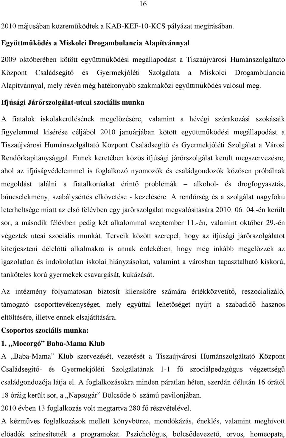 Drogambulancia Alapítvánnyal, mely révén még hatékonyabb szakmaközi együttműködés valósul meg.