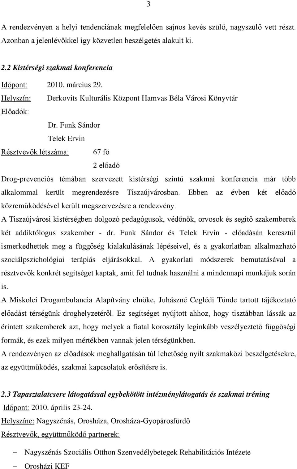 Funk Sándor Telek Ervin Résztvevők létszáma: 67 fő 2 előadó Drog-prevenciós témában szervezett kistérségi szintű szakmai konferencia már több alkalommal került megrendezésre Tiszaújvárosban.