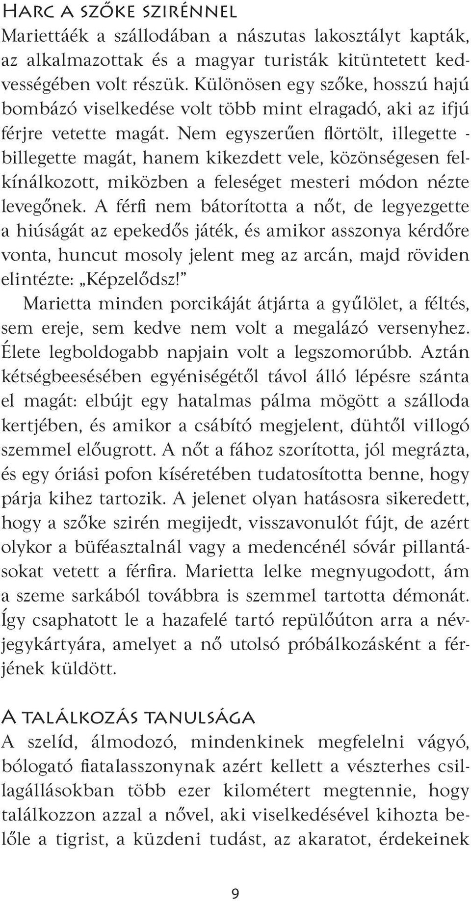 Nem egyszerűen flörtölt, illegette - billegette magát, hanem kikezdett vele, közönségesen felkínálkozott, miközben a feleséget mesteri módon nézte levegőnek.