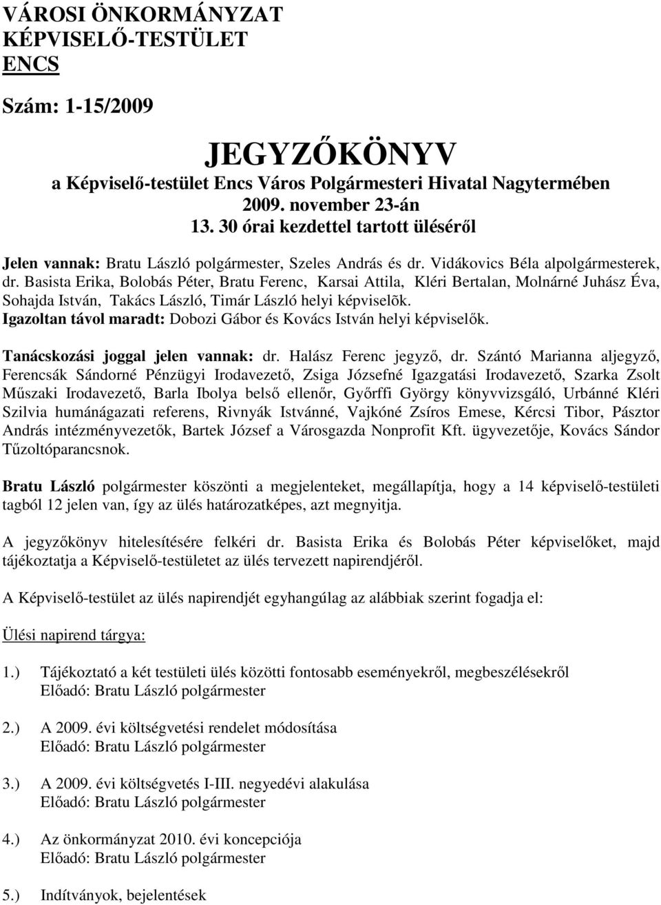 Basista Erika, Bolobás Péter, Bratu Ferenc, Karsai Attila, Kléri Bertalan, Molnárné Juhász Éva, Sohajda István, Takács László, Timár László helyi képviselõk.