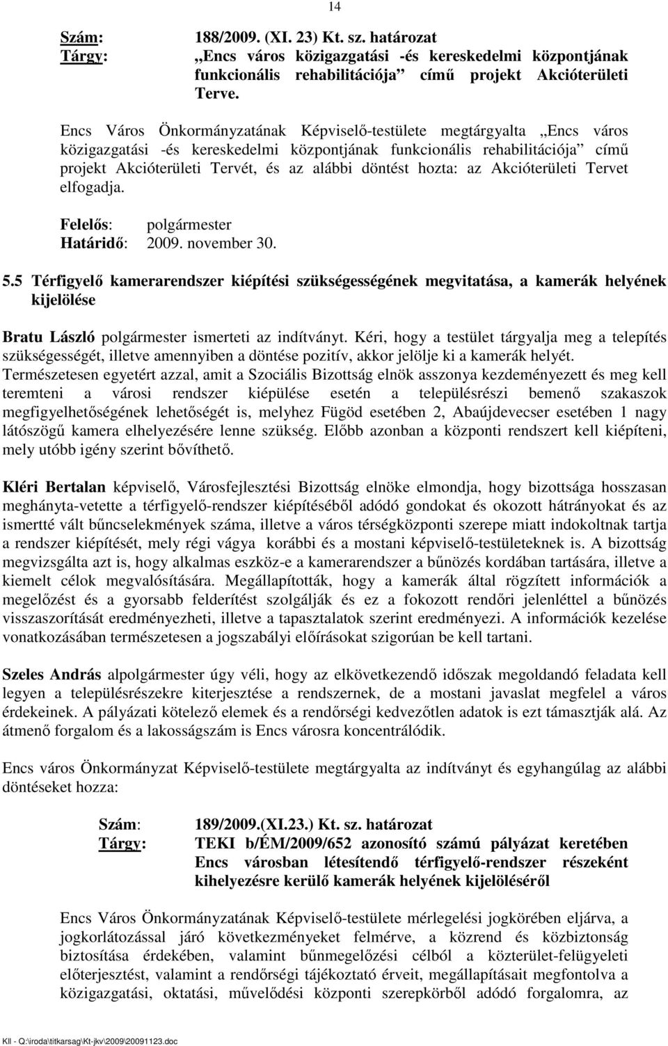 döntést hozta: az Akcióterületi Tervet elfogadja. Felelıs: Határidı: 2009. november 30. 5.