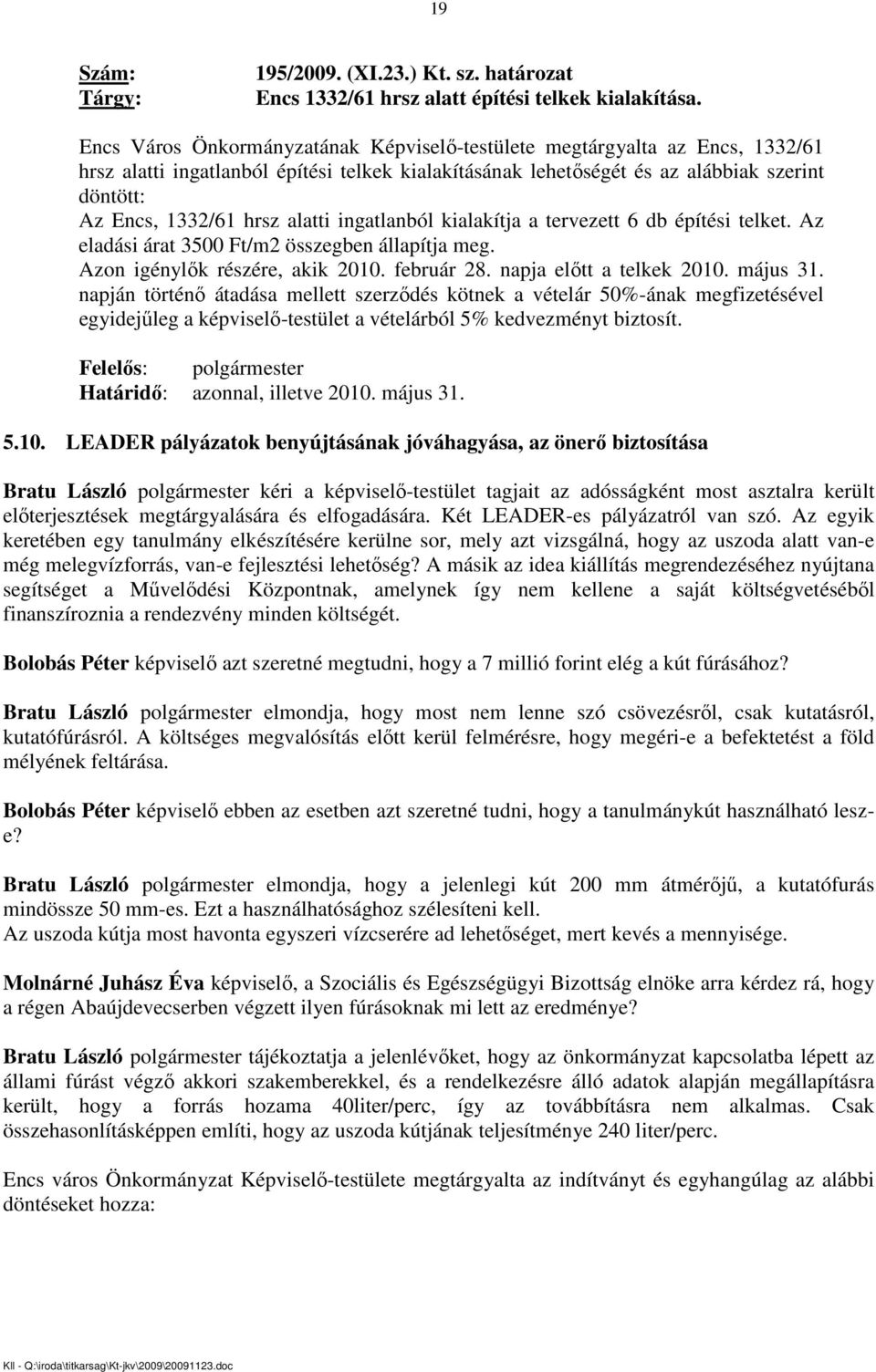 alatti ingatlanból kialakítja a tervezett 6 db építési telket. Az eladási árat 3500 Ft/m2 összegben állapítja meg. Azon igénylık részére, akik 2010. február 28. napja elıtt a telkek 2010. május 31.