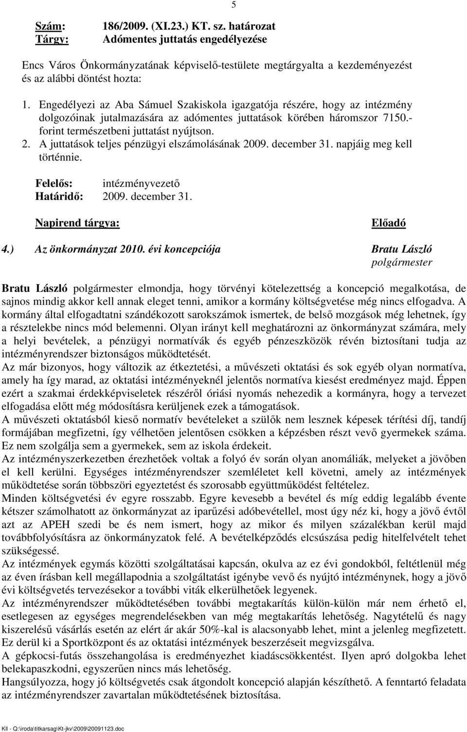 A juttatások teljes pénzügyi elszámolásának 2009. december 31. napjáig meg kell történnie. Felelıs: intézményvezetı Határidı: 2009. december 31. Napirend tárgya: Elıadó 4.) Az önkormányzat 2010.