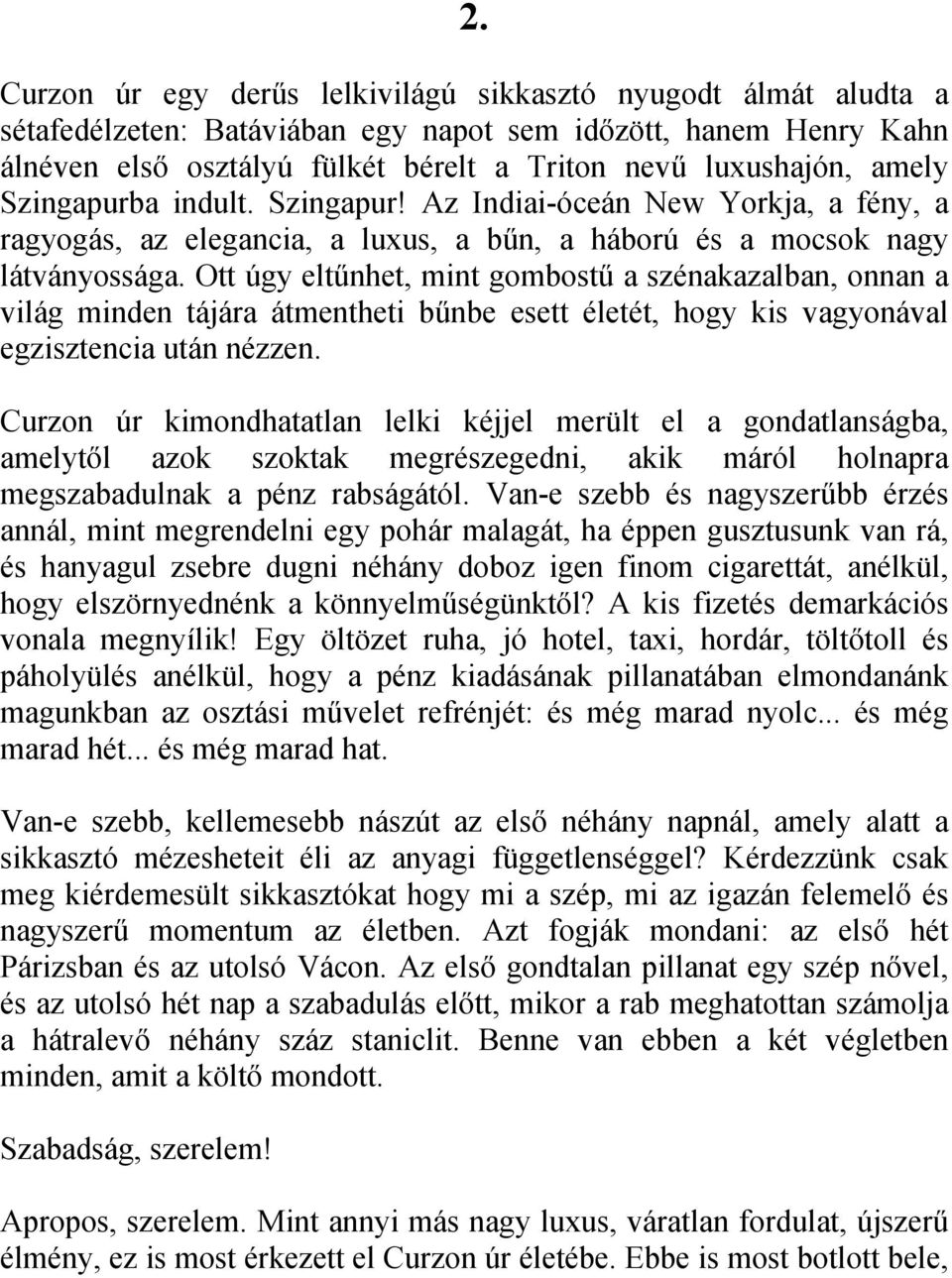 Ott úgy eltűnhet, mint gombostű a szénakazalban, onnan a világ minden tájára átmentheti bűnbe esett életét, hogy kis vagyonával egzisztencia után nézzen.