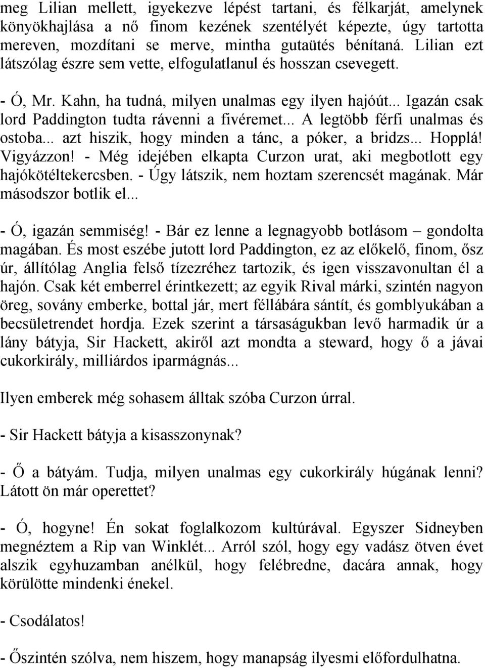 .. A legtöbb férfi unalmas és ostoba... azt hiszik, hogy minden a tánc, a póker, a bridzs... Hopplá! Vigyázzon! - Még idejében elkapta Curzon urat, aki megbotlott egy hajókötéltekercsben.