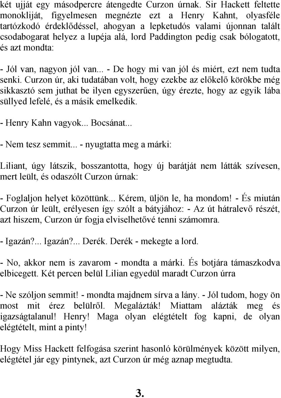 Paddington pedig csak bólogatott, és azt mondta: - Jól van, nagyon jól van... - De hogy mi van jól és miért, ezt nem tudta senki.