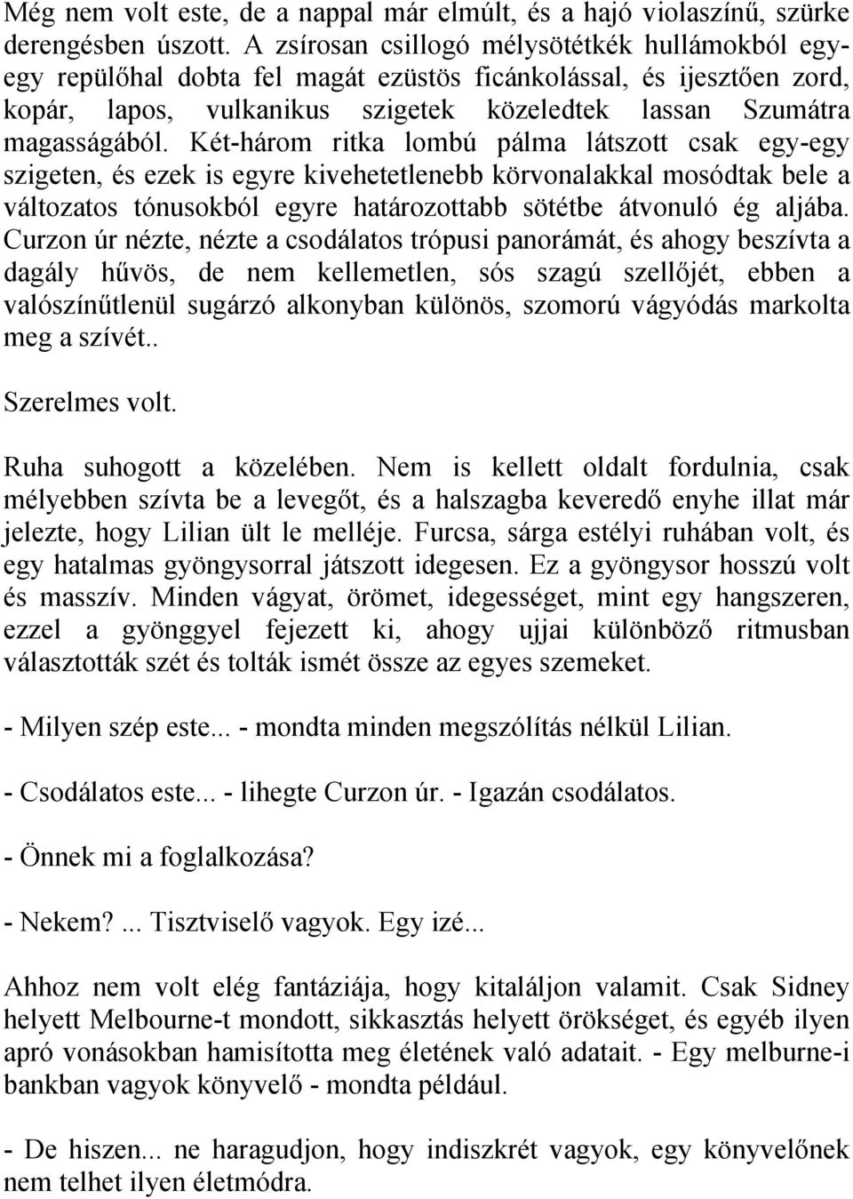 Két-három ritka lombú pálma látszott csak egy-egy szigeten, és ezek is egyre kivehetetlenebb körvonalakkal mosódtak bele a változatos tónusokból egyre határozottabb sötétbe átvonuló ég aljába.