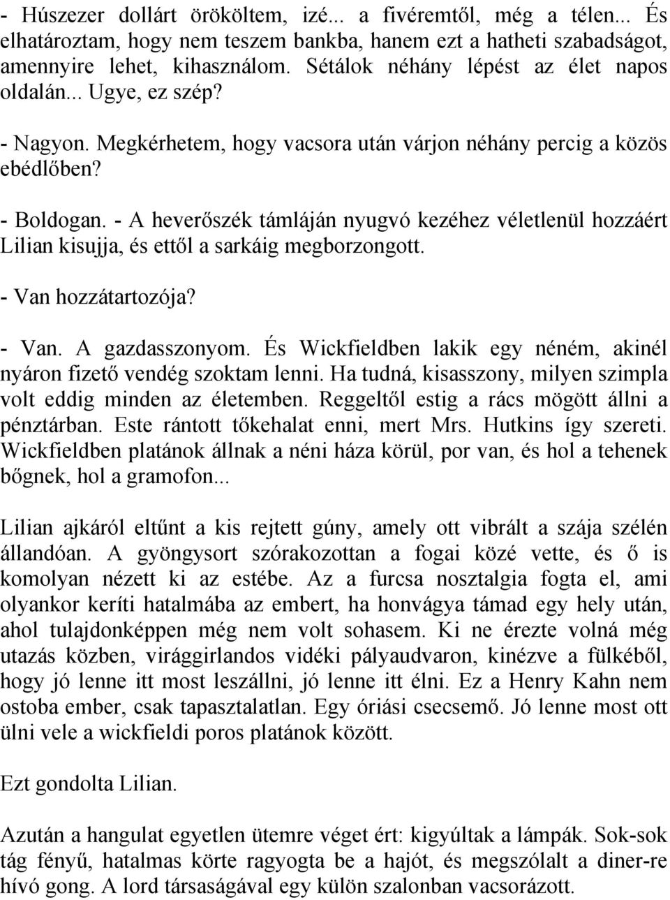 - A heverőszék támláján nyugvó kezéhez véletlenül hozzáért Lilian kisujja, és ettől a sarkáig megborzongott. - Van hozzátartozója? - Van. A gazdasszonyom.