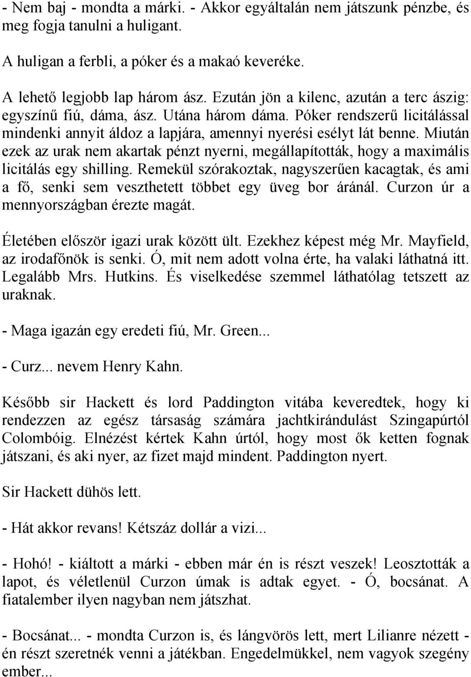 Miután ezek az urak nem akartak pénzt nyerni, megállapították, hogy a maximális licitálás egy shilling.