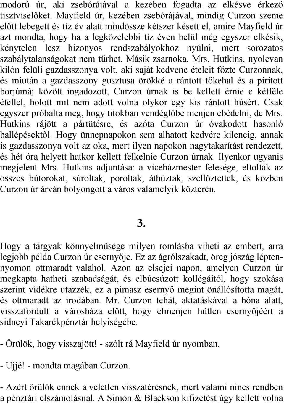 elkésik, kénytelen lesz bizonyos rendszabályokhoz nyúlni, mert sorozatos szabálytalanságokat nem tűrhet. Másik zsarnoka, Mrs.