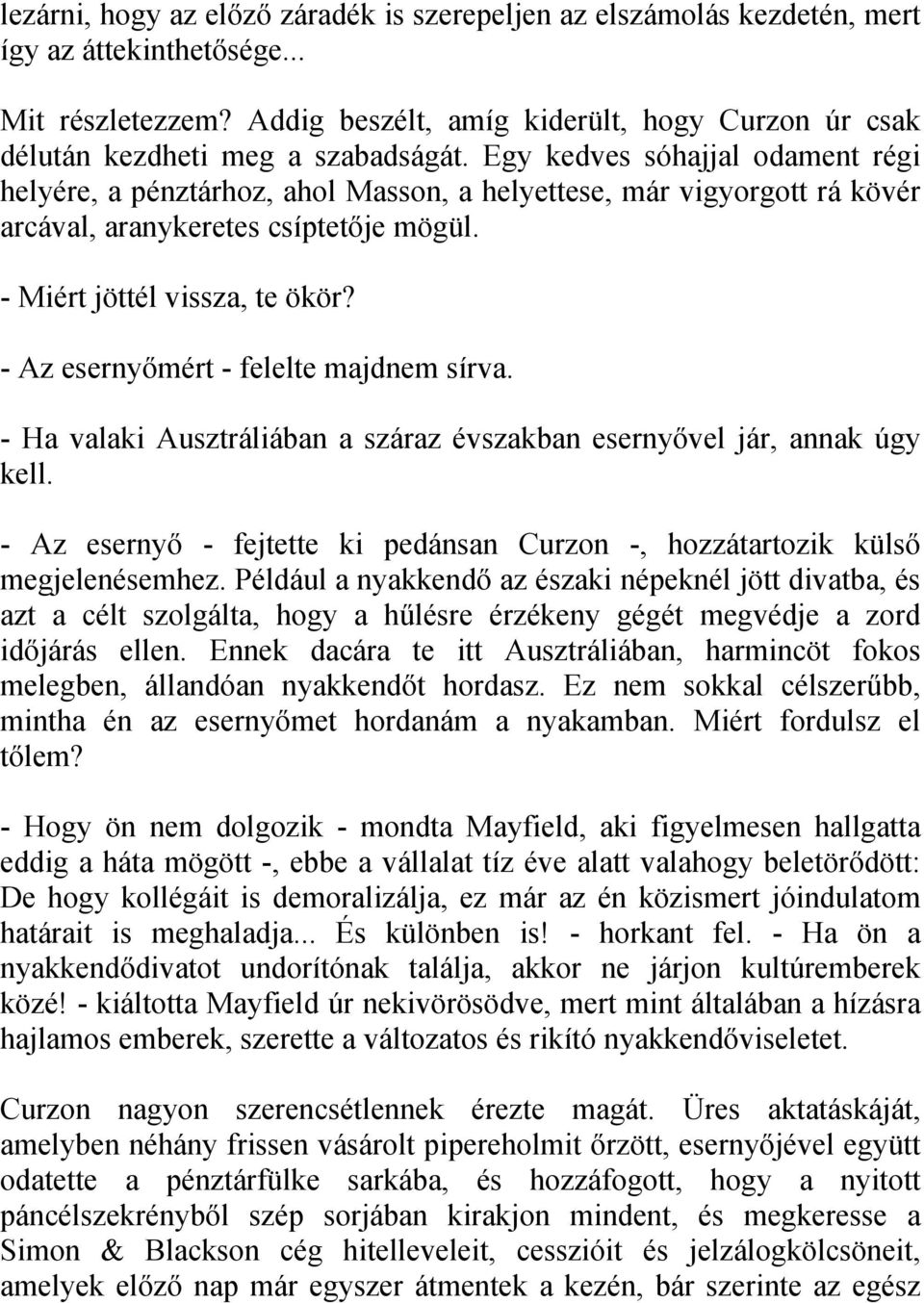 Egy kedves sóhajjal odament régi helyére, a pénztárhoz, ahol Masson, a helyettese, már vigyorgott rá kövér arcával, aranykeretes csíptetője mögül. - Miért jöttél vissza, te ökör?