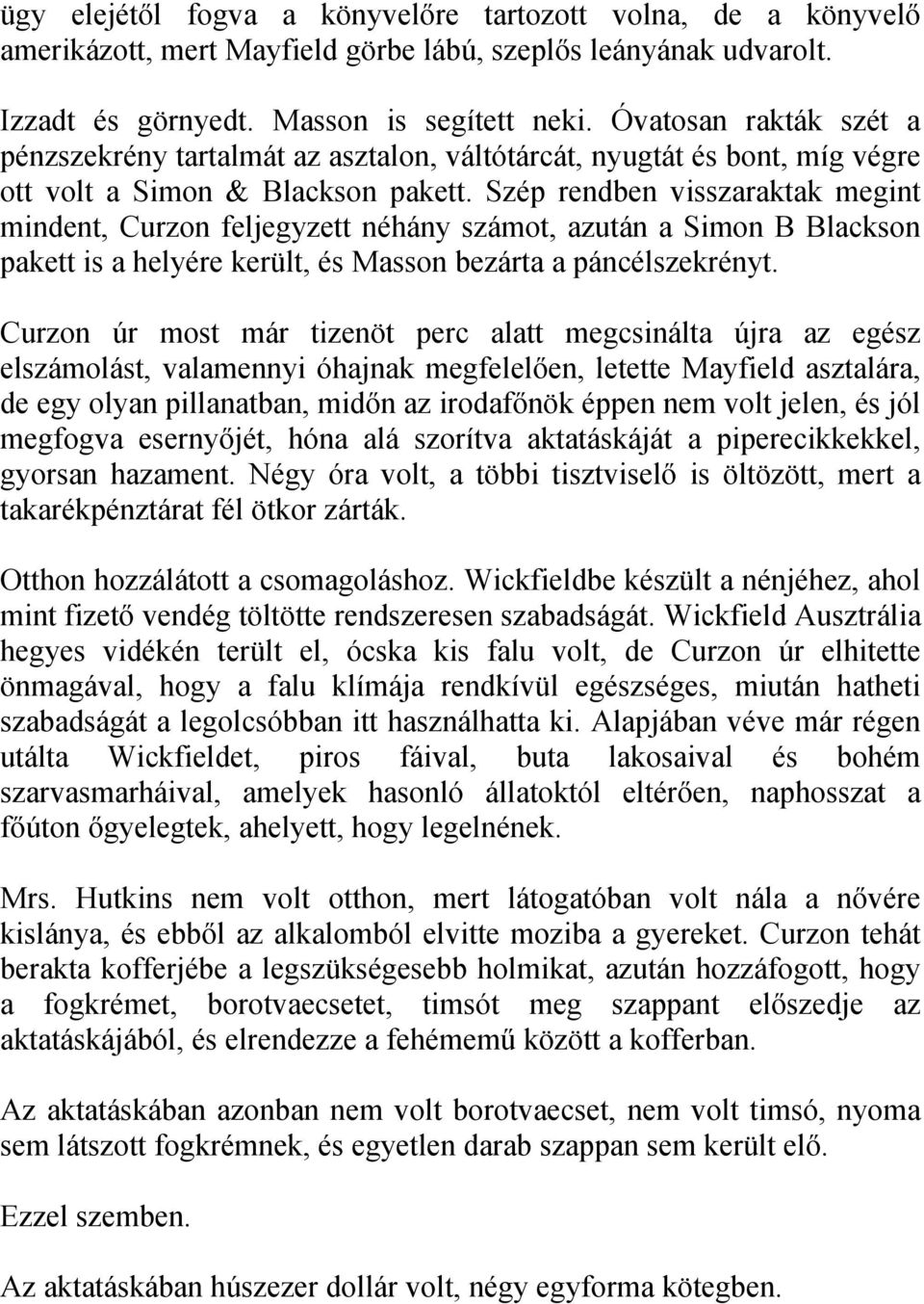 Szép rendben visszaraktak megint mindent, Curzon feljegyzett néhány számot, azután a Simon B Blackson pakett is a helyére került, és Masson bezárta a páncélszekrényt.