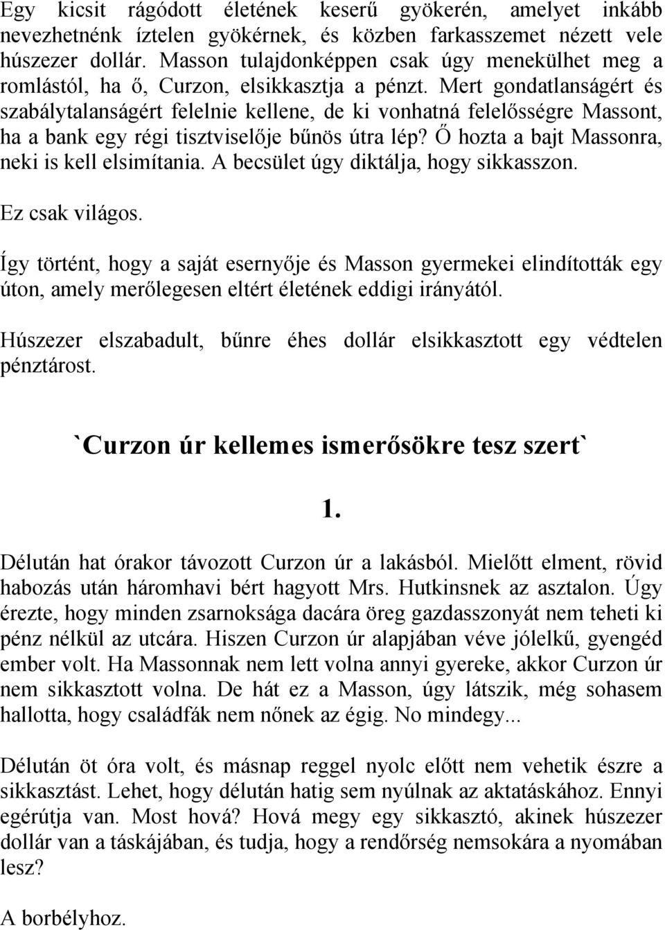 Mert gondatlanságért és szabálytalanságért felelnie kellene, de ki vonhatná felelősségre Massont, ha a bank egy régi tisztviselője bűnös útra lép? Ő hozta a bajt Massonra, neki is kell elsimítania.