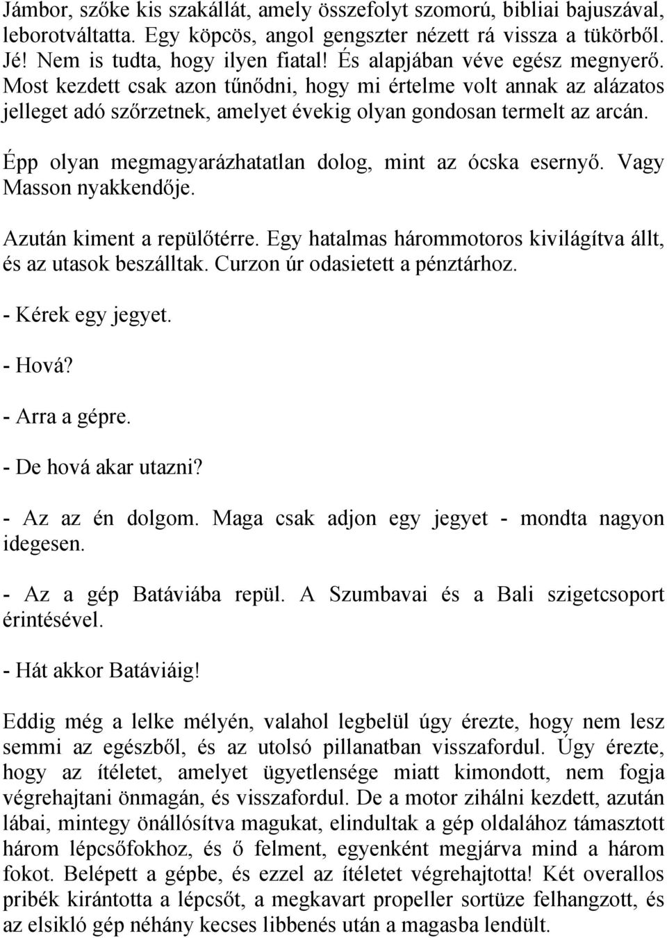 Épp olyan megmagyarázhatatlan dolog, mint az ócska esernyő. Vagy Masson nyakkendője. Azután kiment a repülőtérre. Egy hatalmas hárommotoros kivilágítva állt, és az utasok beszálltak.