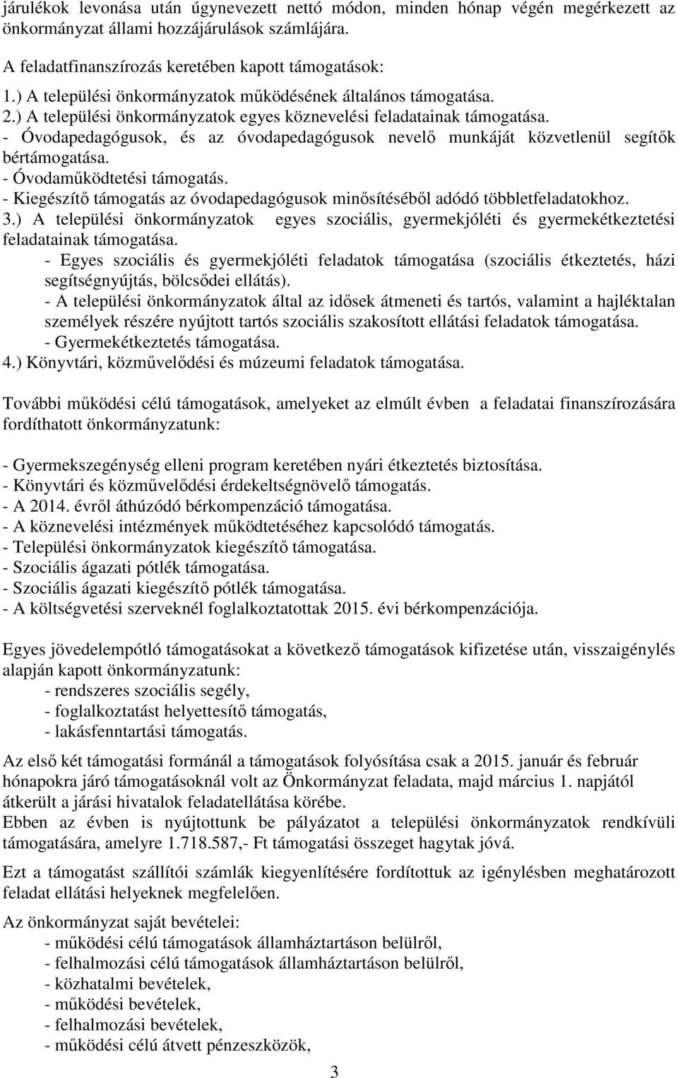 - Óvodapedagógusok, és az óvodapedagógusok nevelő munkáját közvetlenül segítők bértámogatása. - Óvodaműködtetési támogatás.