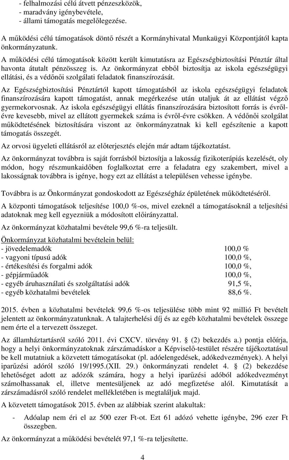 A működési célú támogatások között került kimutatásra az Egészségbiztosítási Pénztár által havonta átutalt pénzösszeg is.