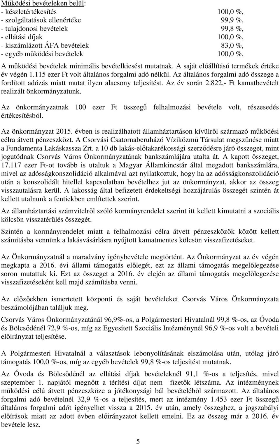 Az általános forgalmi adó összege a fordított adózás miatt mutat ilyen alacsony teljesítést. Az év során 2.822,- Ft kamatbevételt realizált önkormányzatunk.