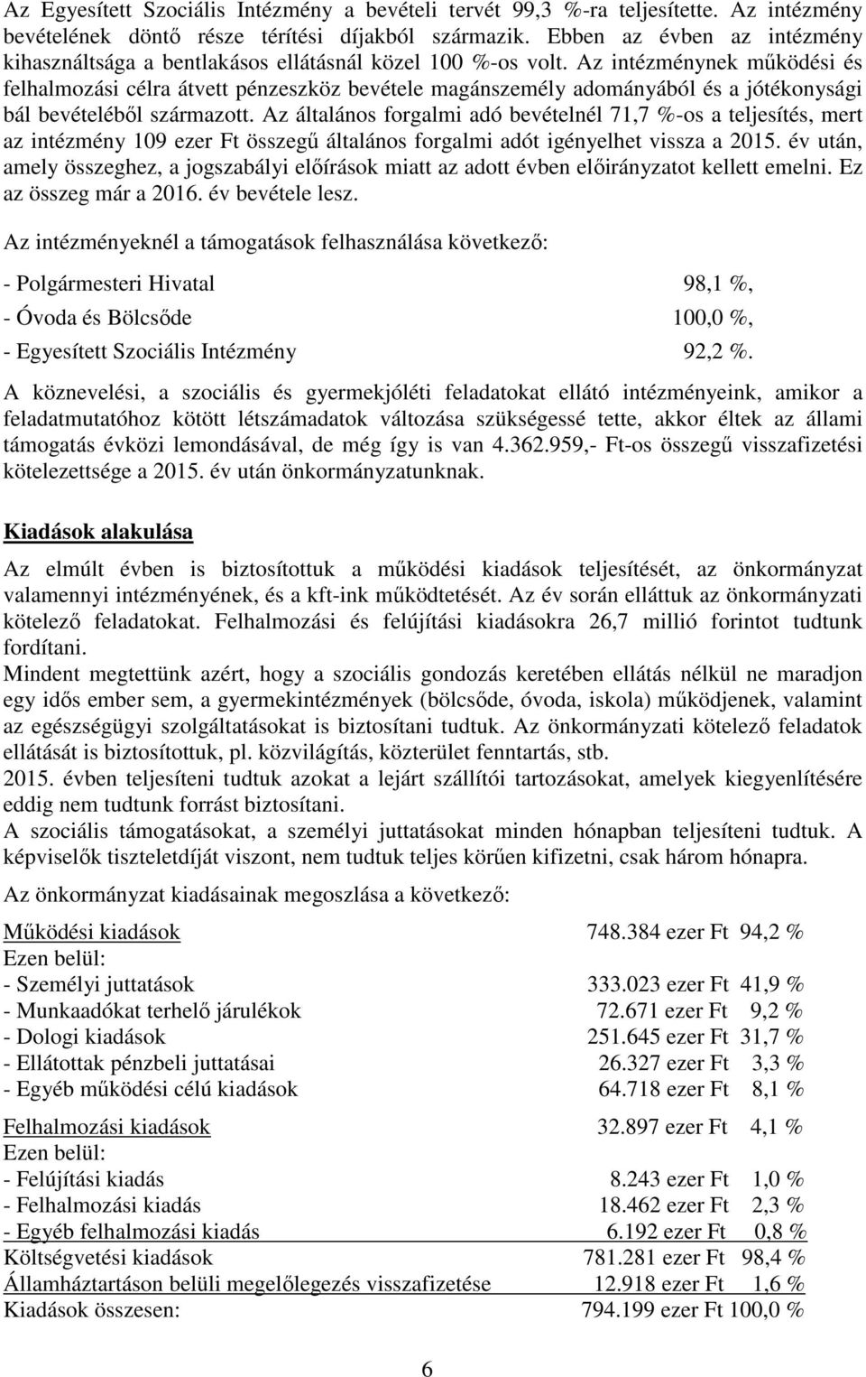 Az intézménynek működési és felhalmozási célra átvett pénzeszköz bevétele magánszemély adományából és a jótékonysági bál bevételéből származott.