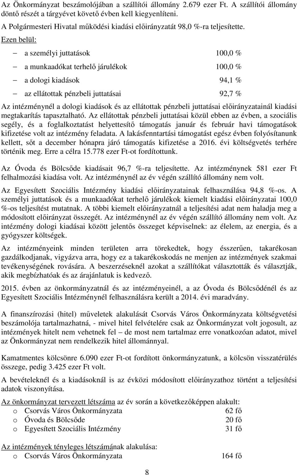 Ezen belül: a személyi juttatások 100,0 % a munkaadókat terhelő járulékok 100,0 % a dologi kiadások 94,1 % az ellátottak pénzbeli juttatásai 92,7 % Az intézménynél a dologi kiadások és az ellátottak