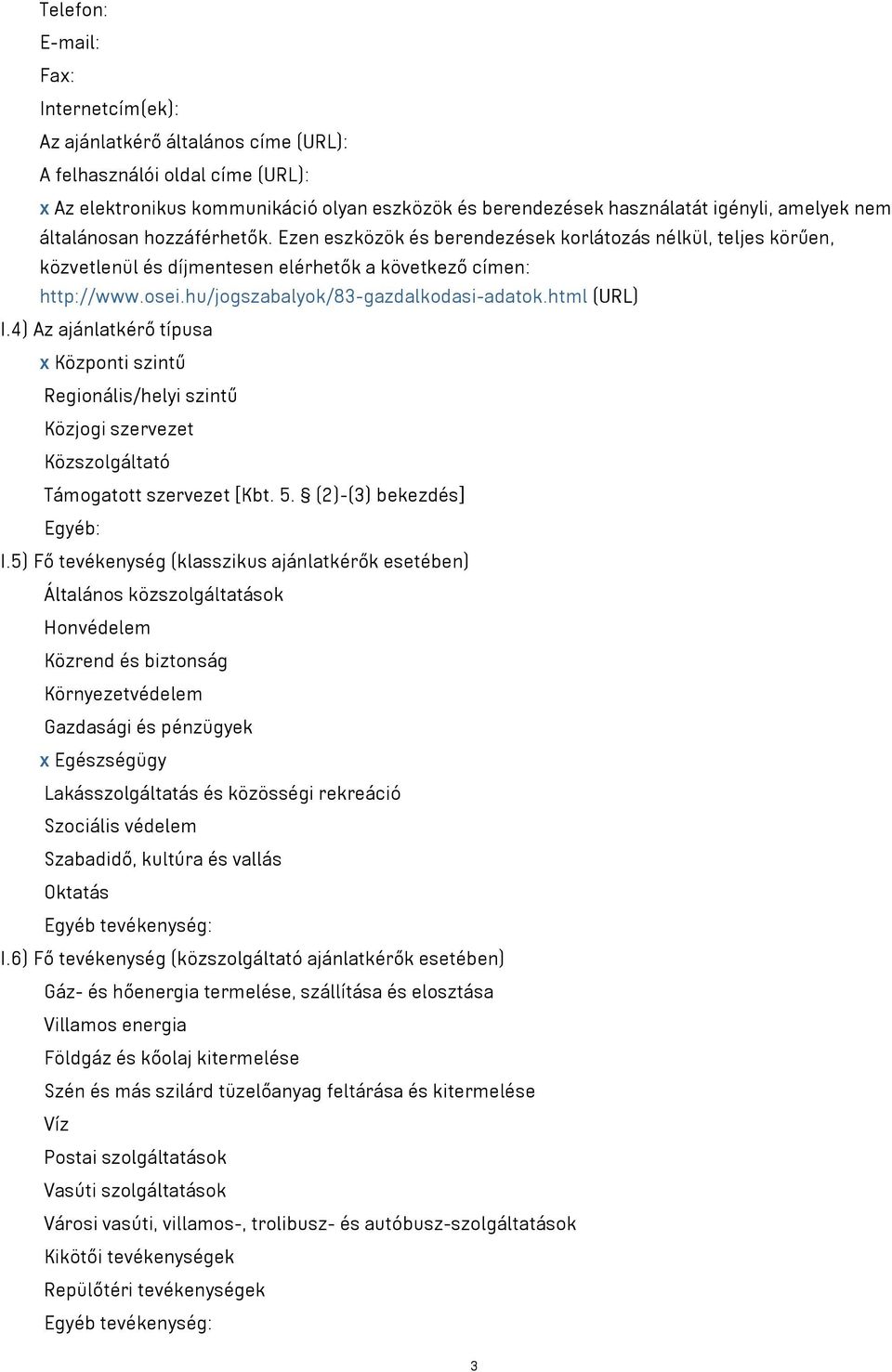 hu/jogszabalyok/83-gazdalkodasi-adatok.html (URL) I.4) Az ajánlatkérő típusa x Központi szintű Regionális/helyi szintű Közjogi szervezet Közszolgáltató Támogatott szervezet [Kbt. 5.