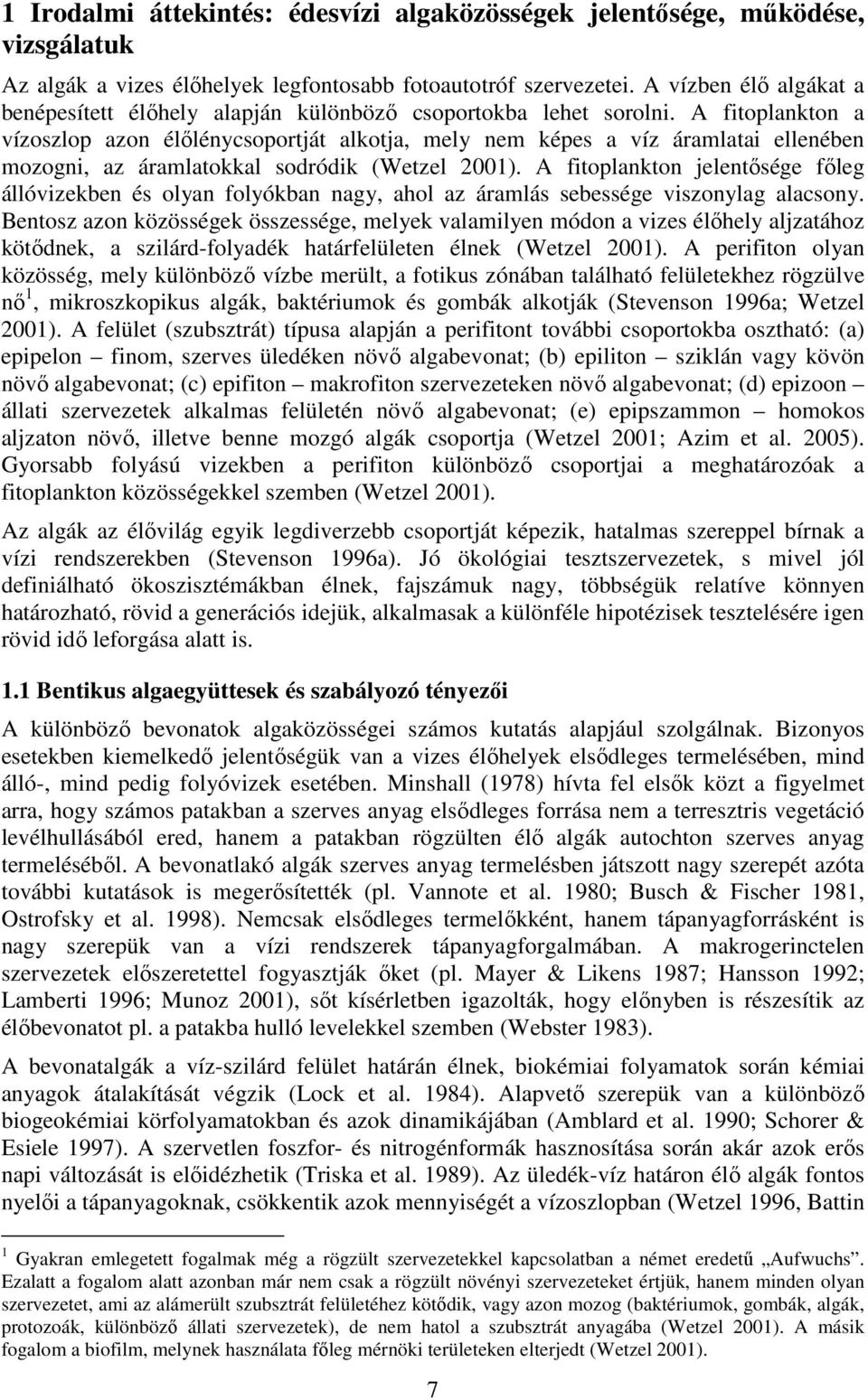 A fitoplankton a vízoszlop azon élılénycsoportját alkotja, mely nem képes a víz áramlatai ellenében mozogni, az áramlatokkal sodródik (Wetzel 2001).