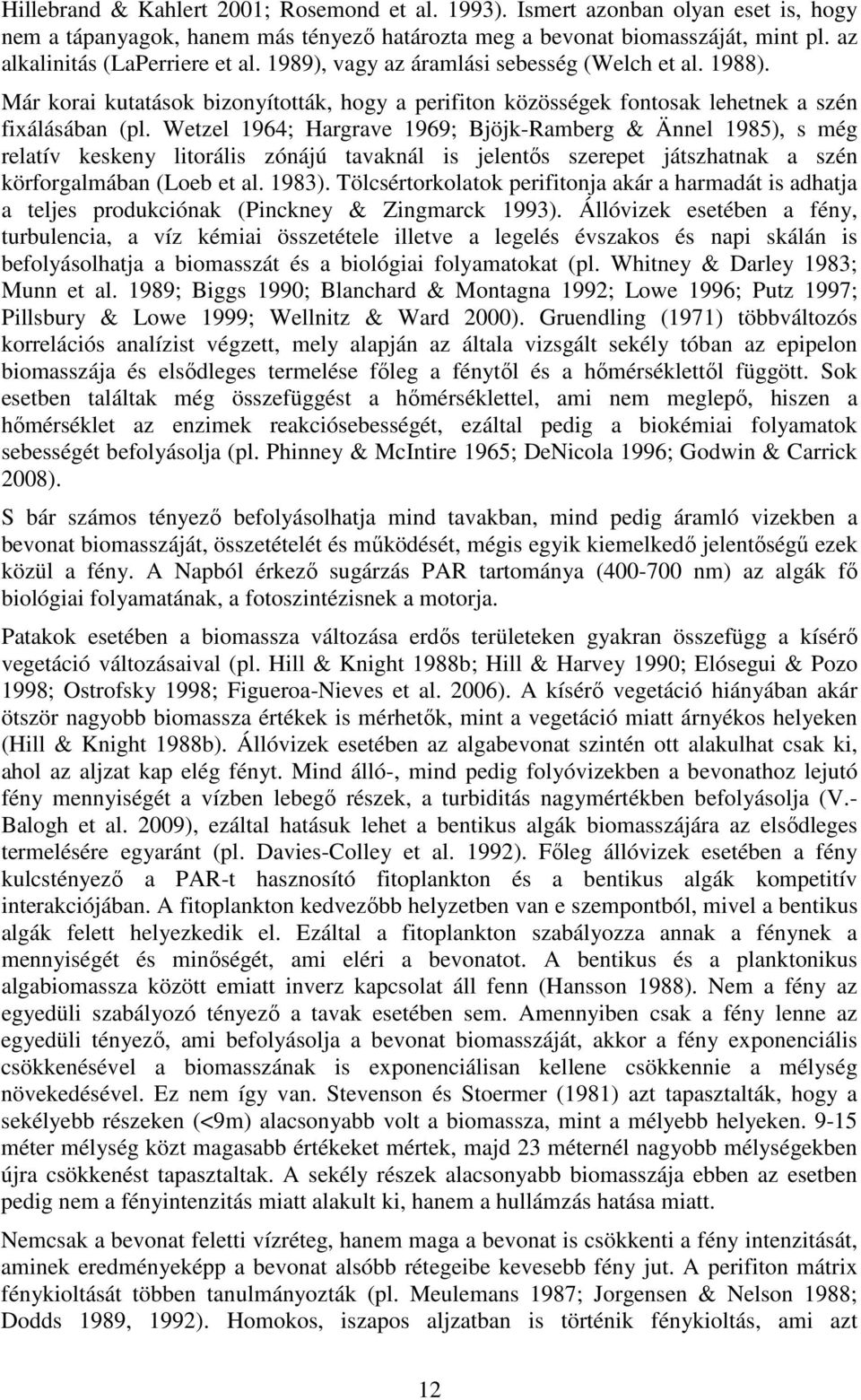 Wetzel 1964; Hargrave 1969; Bjöjk-Ramberg & Ännel 1985), s még relatív keskeny litorális zónájú tavaknál is jelentıs szerepet játszhatnak a szén körforgalmában (Loeb et al. 1983).