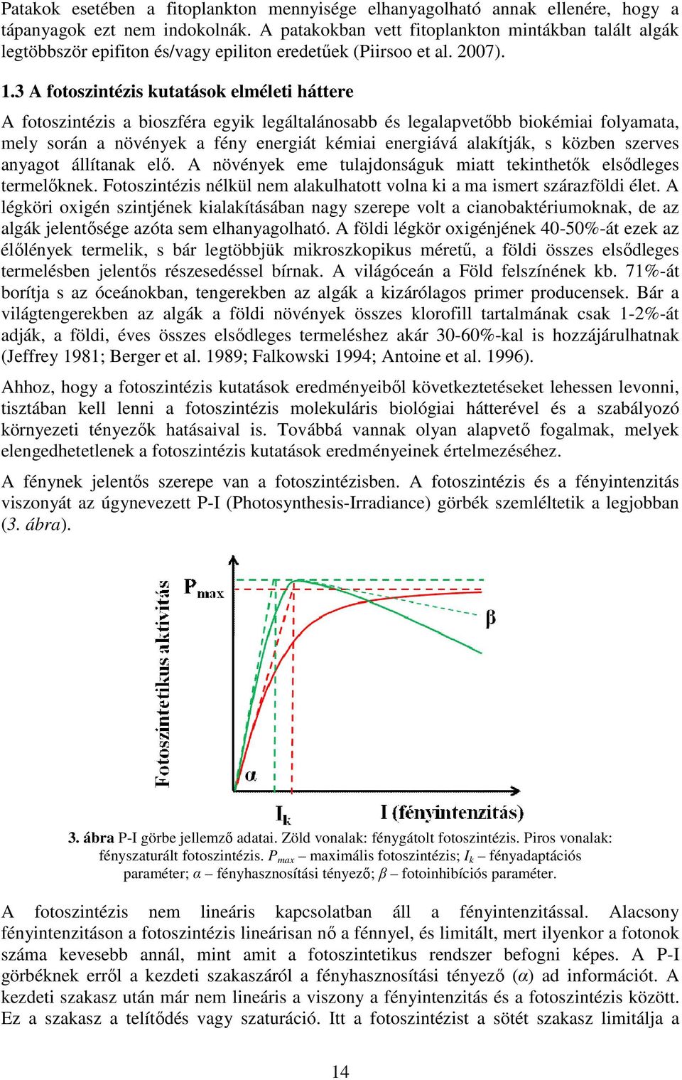 3 A fotoszintézis kutatások elméleti háttere A fotoszintézis a bioszféra egyik legáltalánosabb és legalapvetıbb biokémiai folyamata, mely során a növények a fény energiát kémiai energiává alakítják,