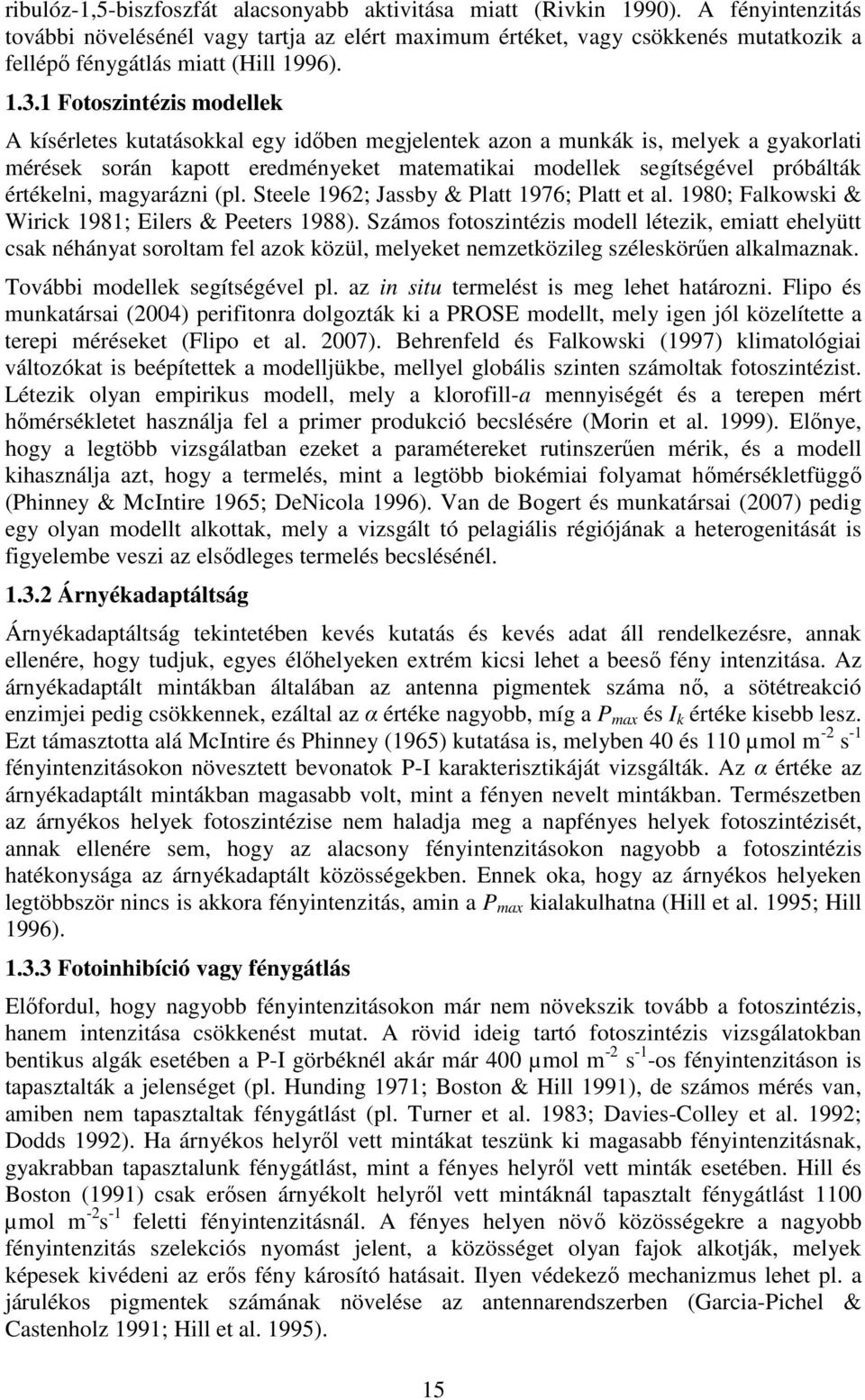 1 Fotoszintézis modellek A kísérletes kutatásokkal egy idıben megjelentek azon a munkák is, melyek a gyakorlati mérések során kapott eredményeket matematikai modellek segítségével próbálták