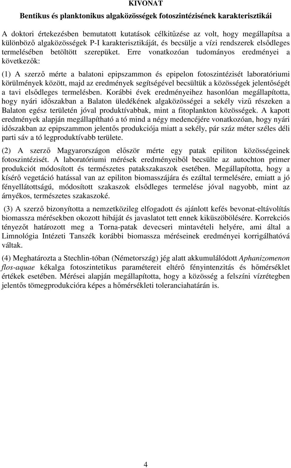 Erre vonatkozóan tudományos eredményei a következık: (1) A szerzı mérte a balatoni epipszammon és epipelon fotoszintézisét laboratóriumi körülmények között, majd az eredmények segítségével becsültük