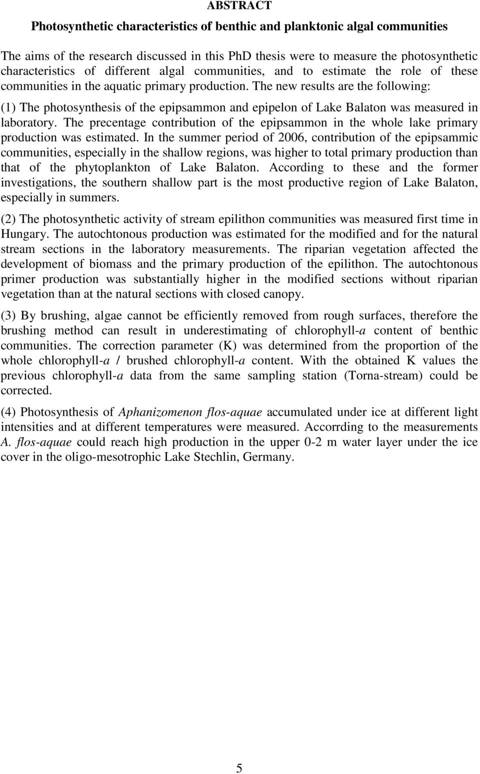 The new results are the following: (1) The photosynthesis of the epipsammon and epipelon of Lake Balaton was measured in laboratory.