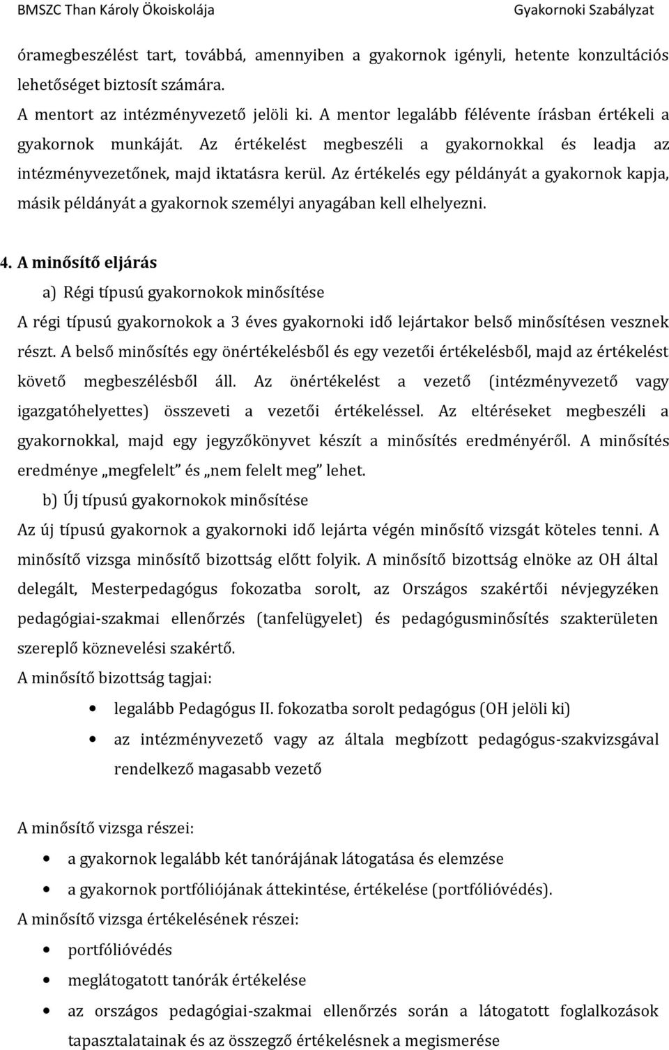 Az értékelés egy példányát a gyakornok kapja, másik példányát a gyakornok személyi anyagában kell elhelyezni. 4.