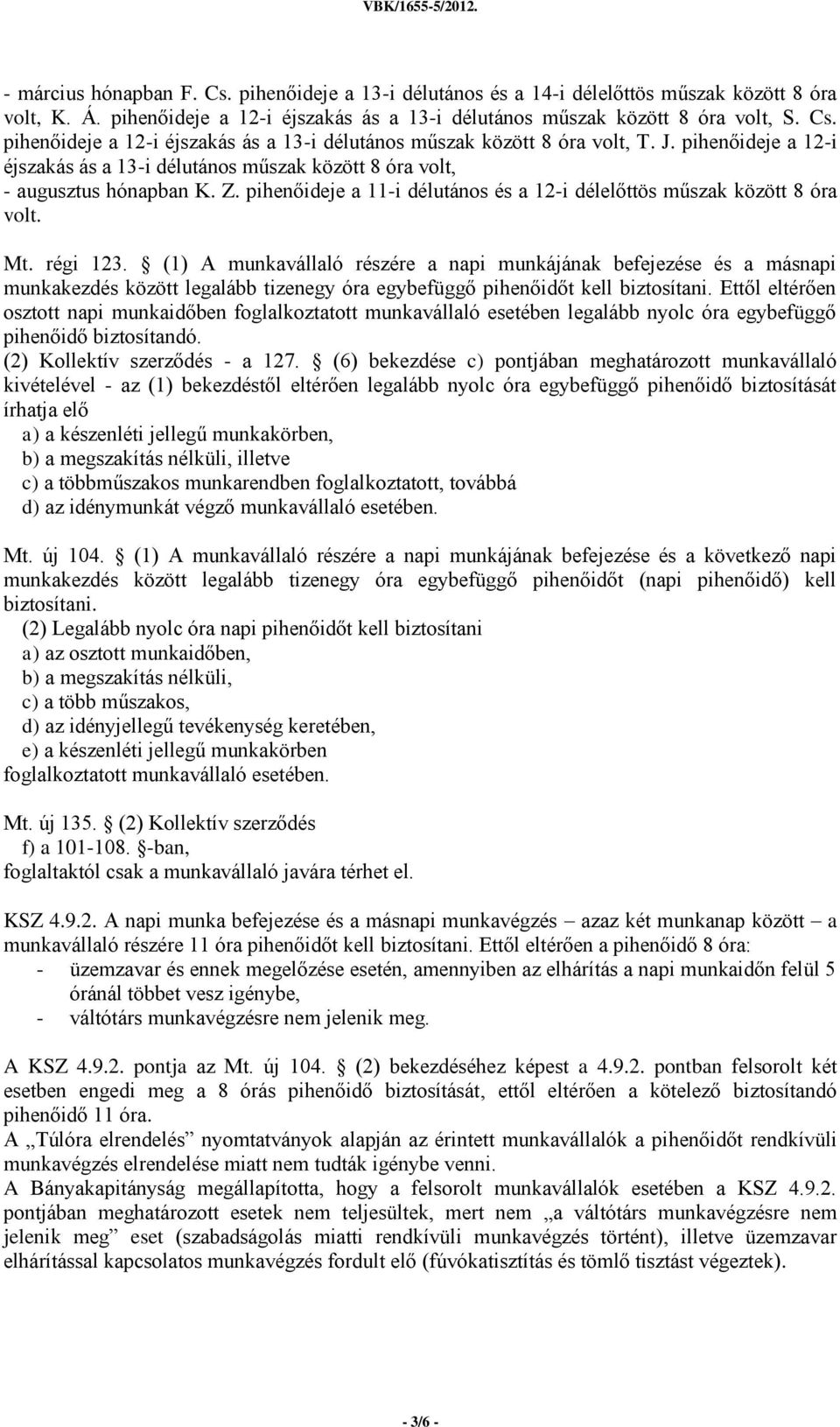 (1) A munkavállaló részére a napi munkájának befejezése és a másnapi munkakezdés között legalább tizenegy óra egybefüggő pihenőidőt kell biztosítani.