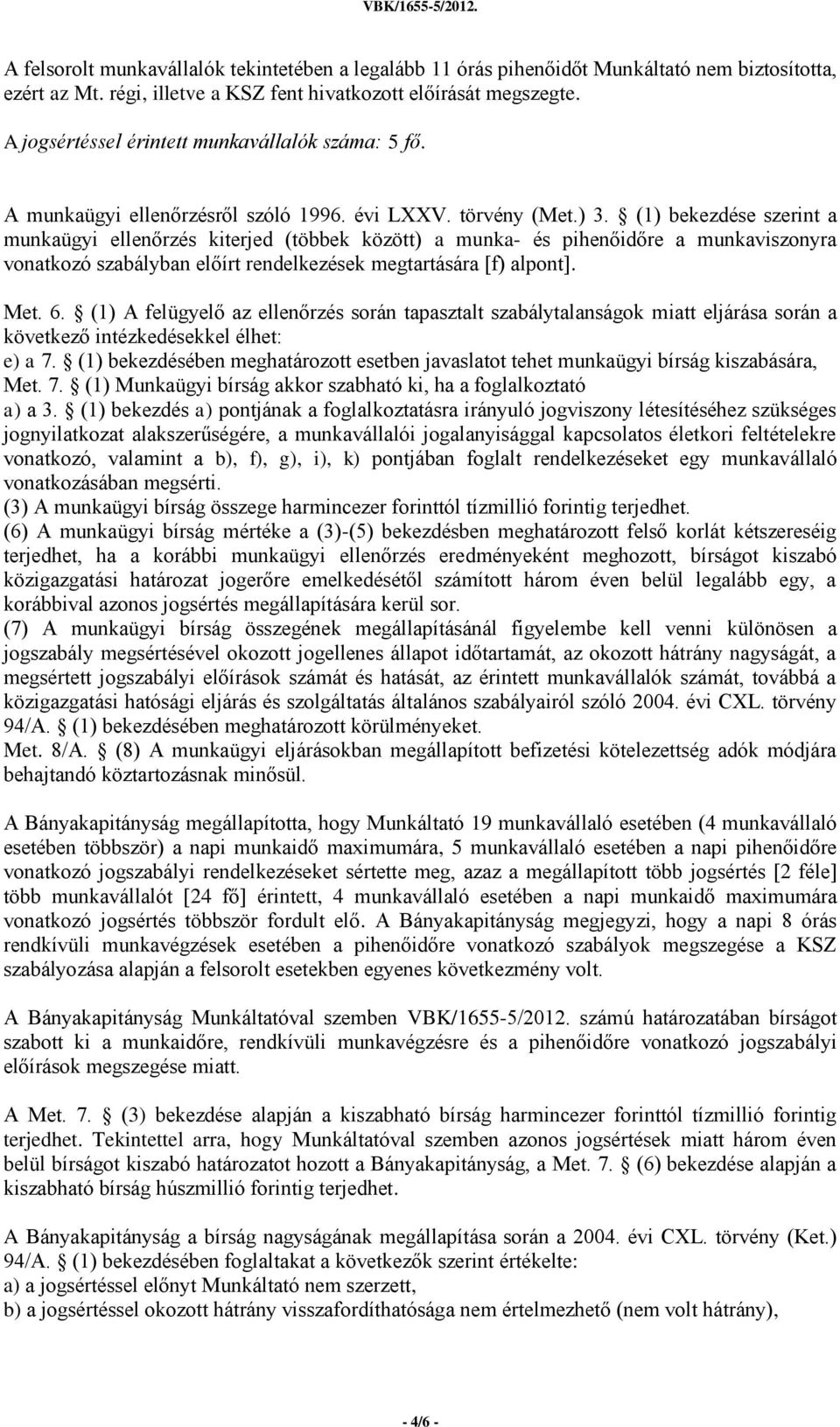 (1) bekezdése szerint a munkaügyi ellenőrzés kiterjed (többek között) a munka- és pihenőidőre a munkaviszonyra vonatkozó szabályban előírt rendelkezések megtartására [f) alpont]. Met. 6.