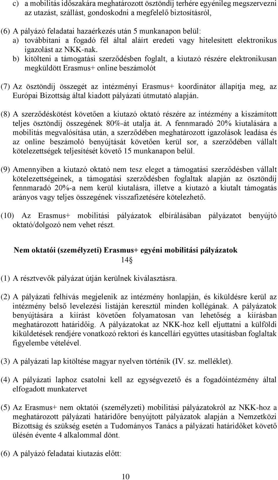 b) kitölteni a támogatási szerződésben foglalt, a kiutazó részére elektronikusan megküldött Erasmus+ online beszámolót (7) Az ösztöndíj összegét az intézményi Erasmus+ koordinátor állapítja meg, az