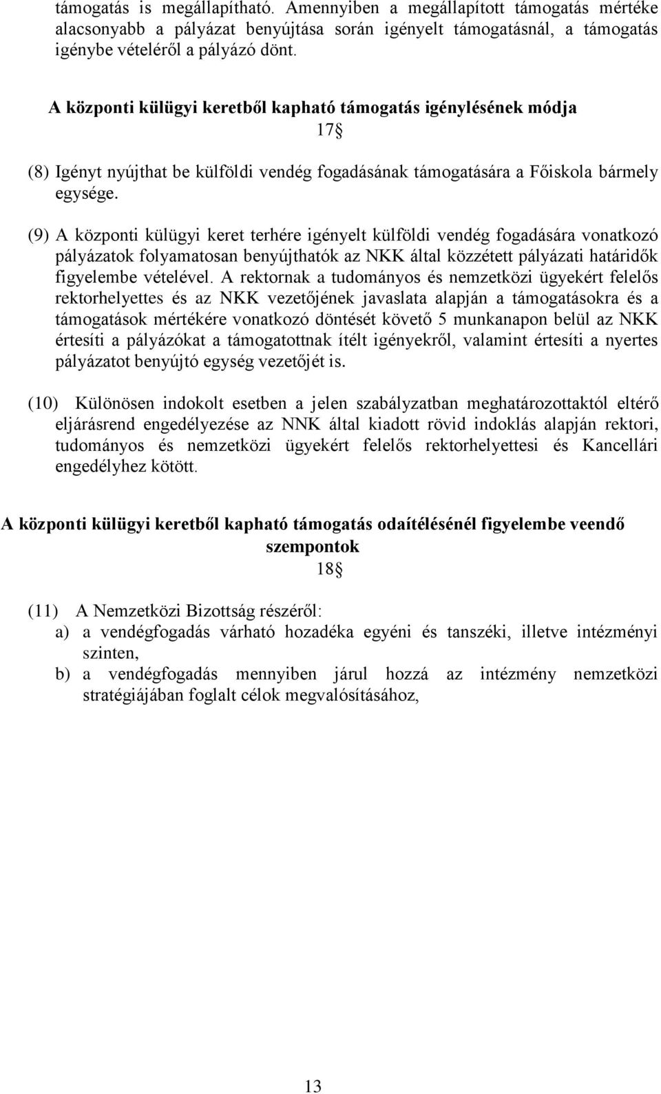 (9) A központi külügyi keret terhére igényelt külföldi vendég fogadására vonatkozó pályázatok folyamatosan benyújthatók az NKK által közzétett pályázati határidők figyelembe vételével.