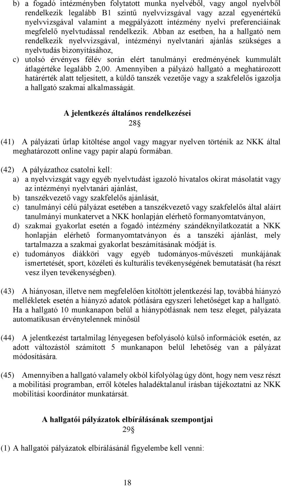 Abban az esetben, ha a hallgató nem rendelkezik nyelvvizsgával, intézményi nyelvtanári ajánlás szükséges a nyelvtudás bizonyításához, c) utolsó érvényes félév során elért tanulmányi eredményének