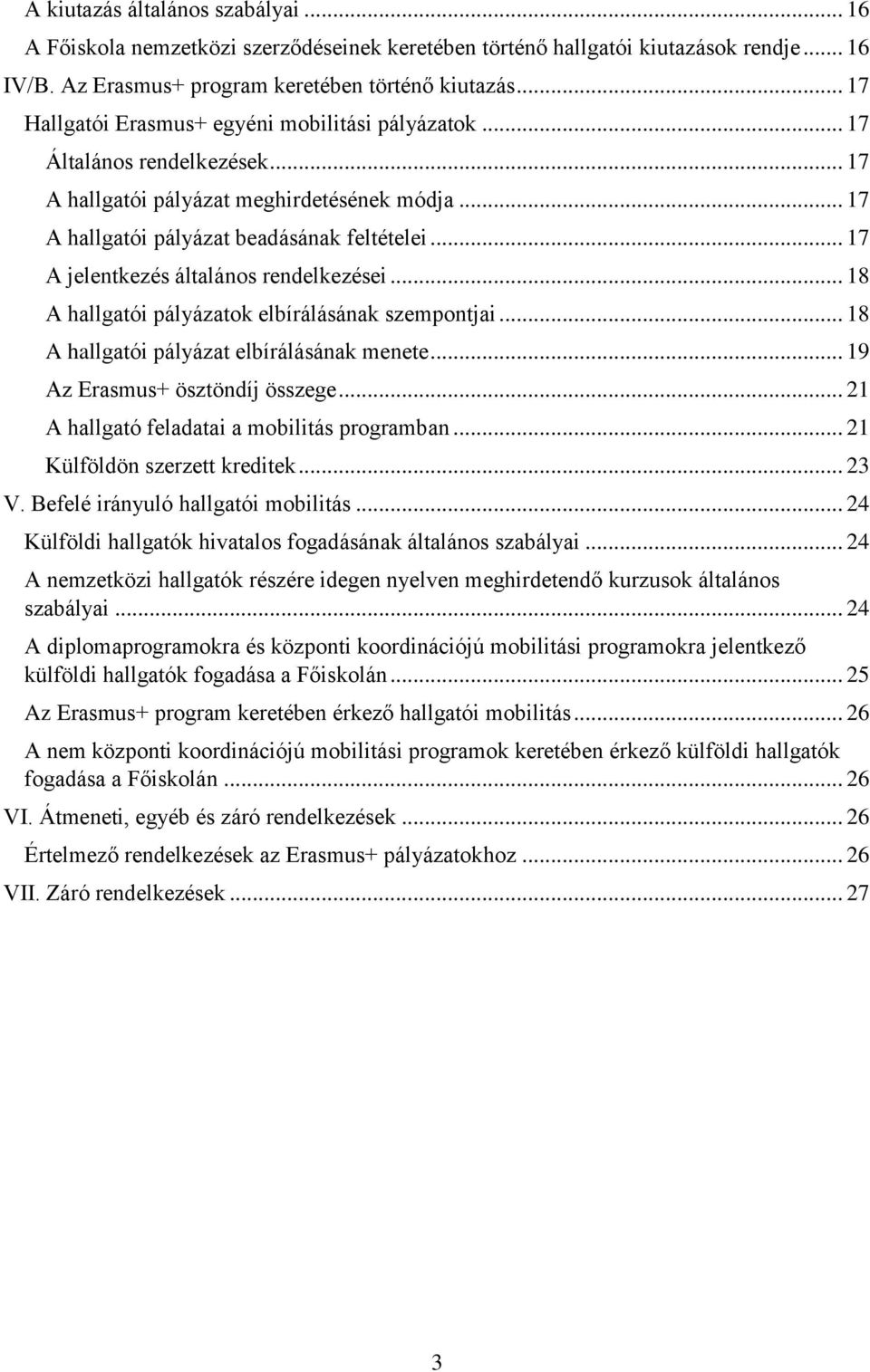 .. 17 A jelentkezés általános rendelkezései... 18 A hallgatói pályázatok elbírálásának szempontjai... 18 A hallgatói pályázat elbírálásának menete... 19 Az Erasmus+ ösztöndíj összege.