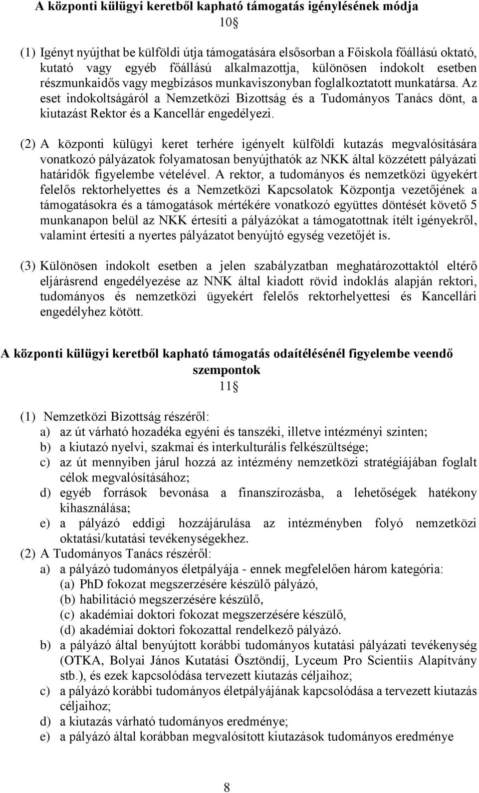 Az eset indokoltságáról a Nemzetközi Bizottság és a Tudományos Tanács dönt, a kiutazást Rektor és a Kancellár engedélyezi.