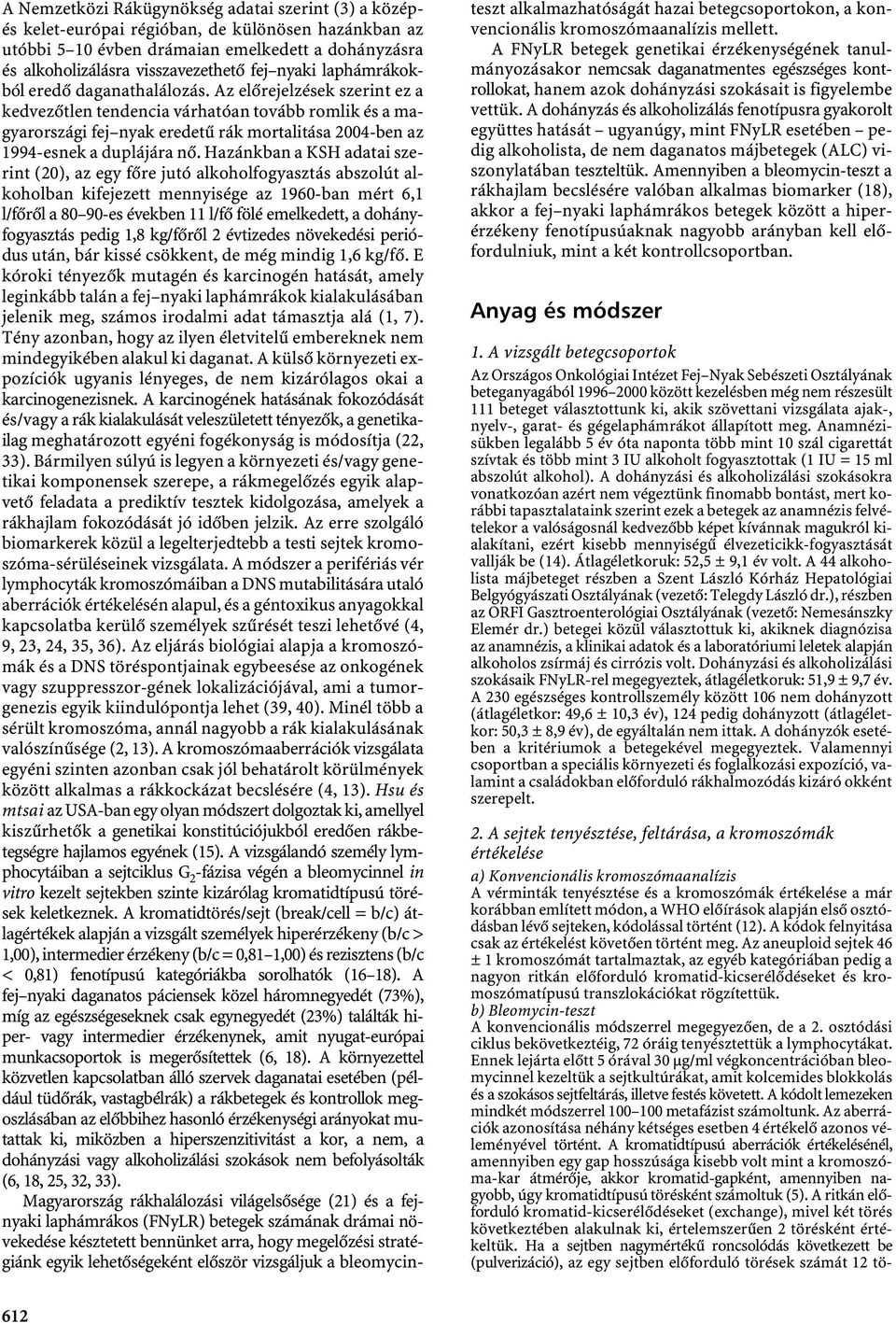 az előrejelzések szerint ez a kedvezőtlen tendencia várhatóan tovább romlik és a magyarországi fej nyak eredetű rák mortalitása 2004-ben az 1994-esnek a duplájára nő.