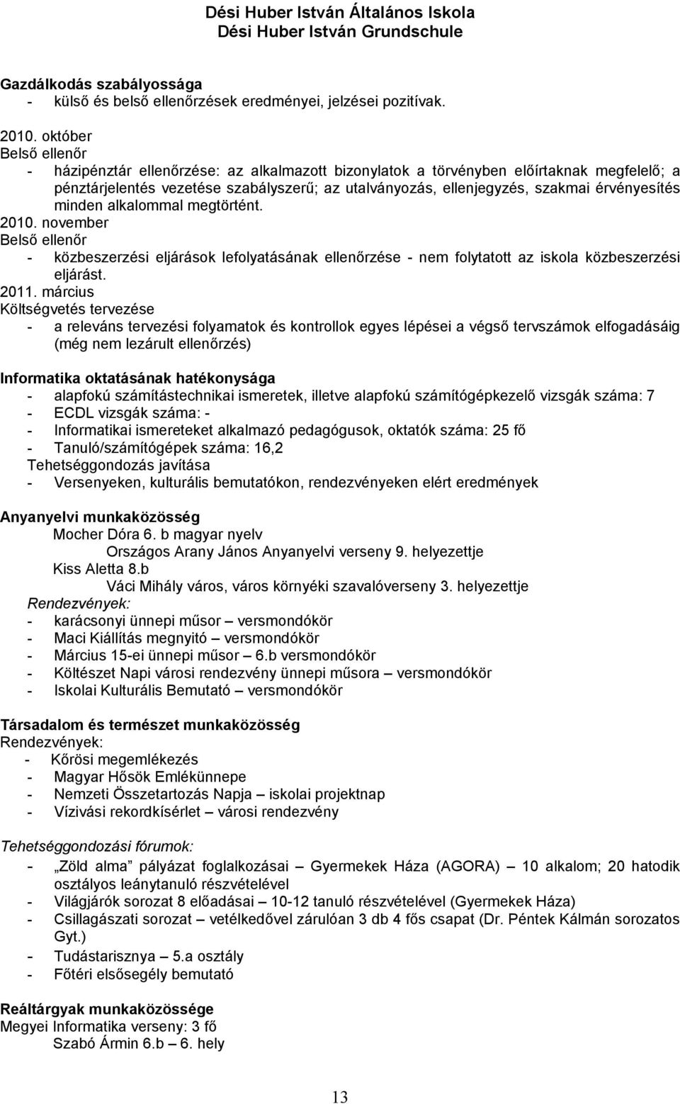 érvényesítés minden alkalommal megtörtént. 2010. november Belső ellenőr - közbeszerzési eljárások lefolyatásának ellenőrzése - nem folytatott az iskola közbeszerzési eljárást. 2011.