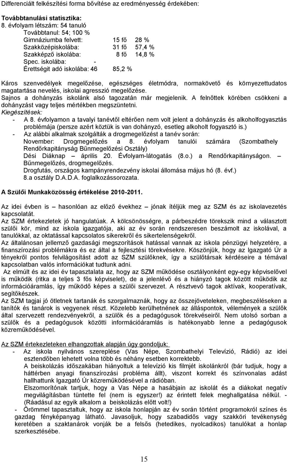 iskolába: - Érettségit adó iskolába: 46 85,2 % Káros szenvedélyek megelőzése, egészséges életmódra, normakövető és környezettudatos magatartása nevelés, iskolai agresszió megelőzése.