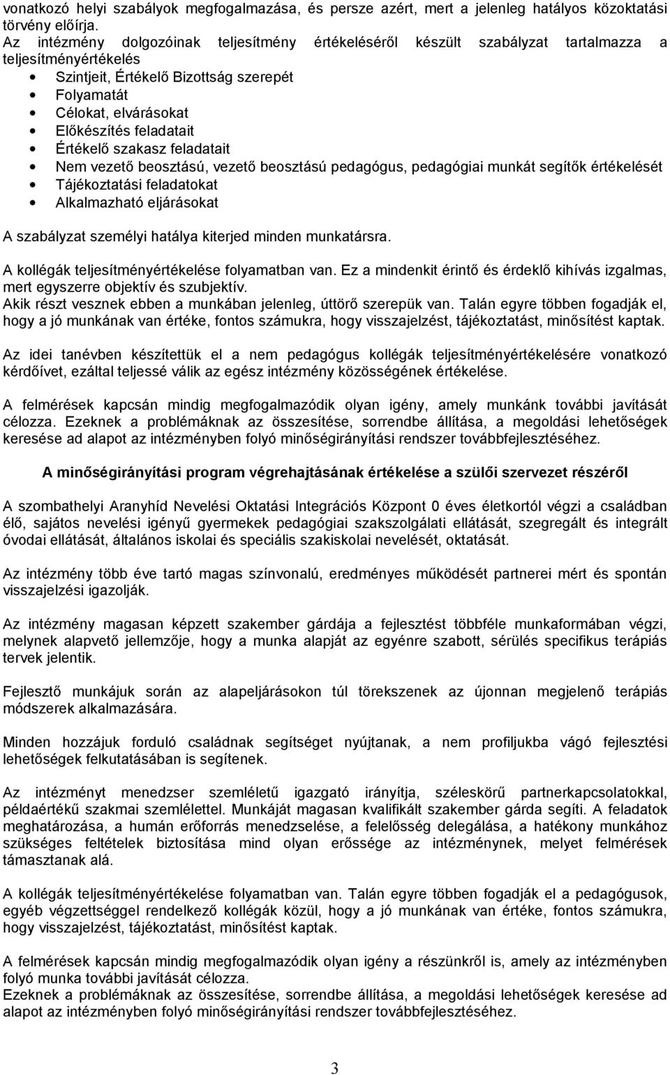 feladatait Értékelő szakasz feladatait Nem vezető beosztású, vezető beosztású pedagógus, pedagógiai munkát segítők értékelését Tájékoztatási feladatokat Alkalmazható eljárásokat A szabályzat személyi