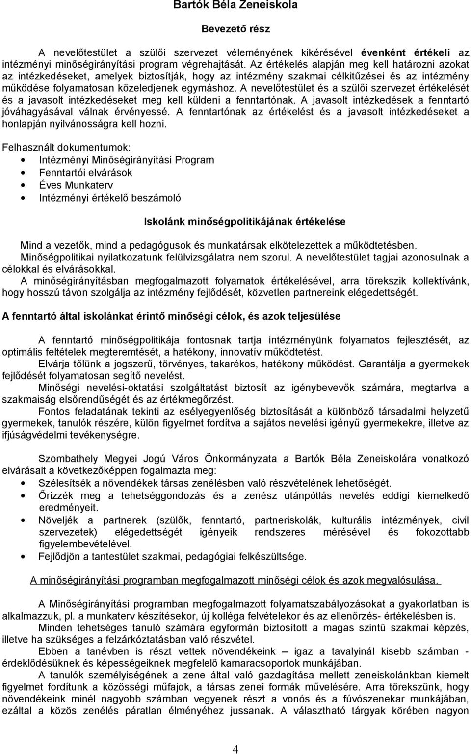 A nevelőtestület és a szülői szervezet értékelését és a javasolt intézkedéseket meg kell küldeni a fenntartónak. A javasolt intézkedések a fenntartó jóváhagyásával válnak érvényessé.