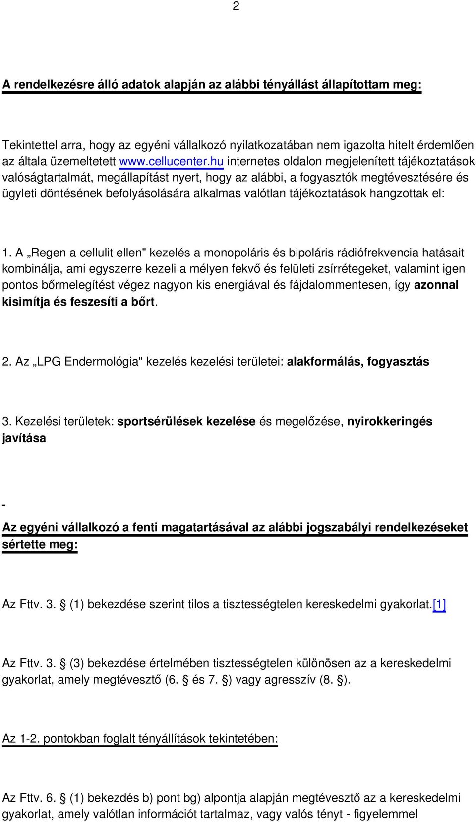 hu internetes oldalon megjelenített tájékoztatások valóságtartalmát, megállapítást nyert, hogy az alábbi, a fogyasztók megtévesztésére és ügyleti döntésének befolyásolására alkalmas valótlan