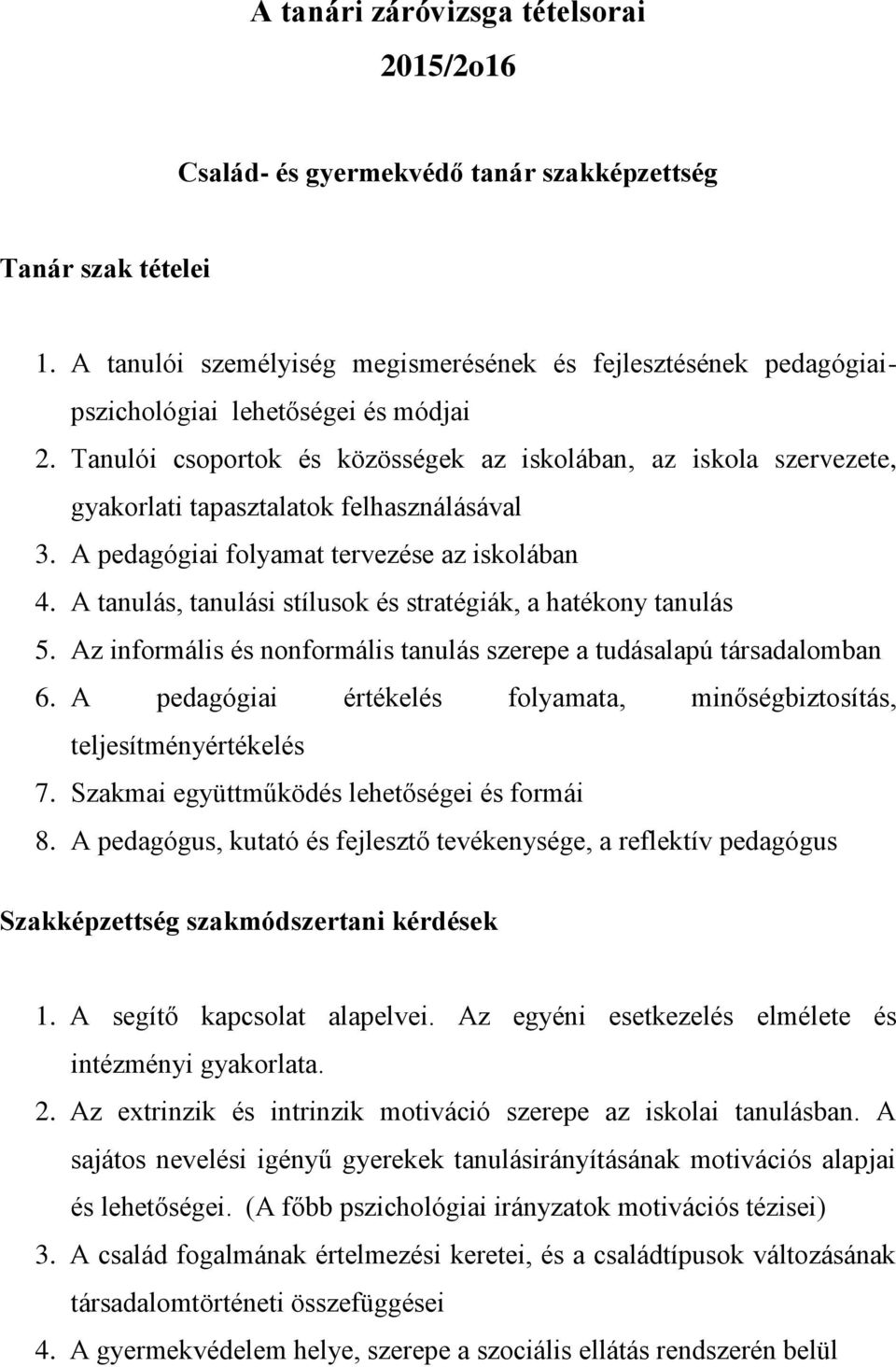 Tanulói csoportok és közösségek az iskolában, az iskola szervezete, gyakorlati tapasztalatok felhasználásával 3. A pedagógiai folyamat tervezése az iskolában 4.