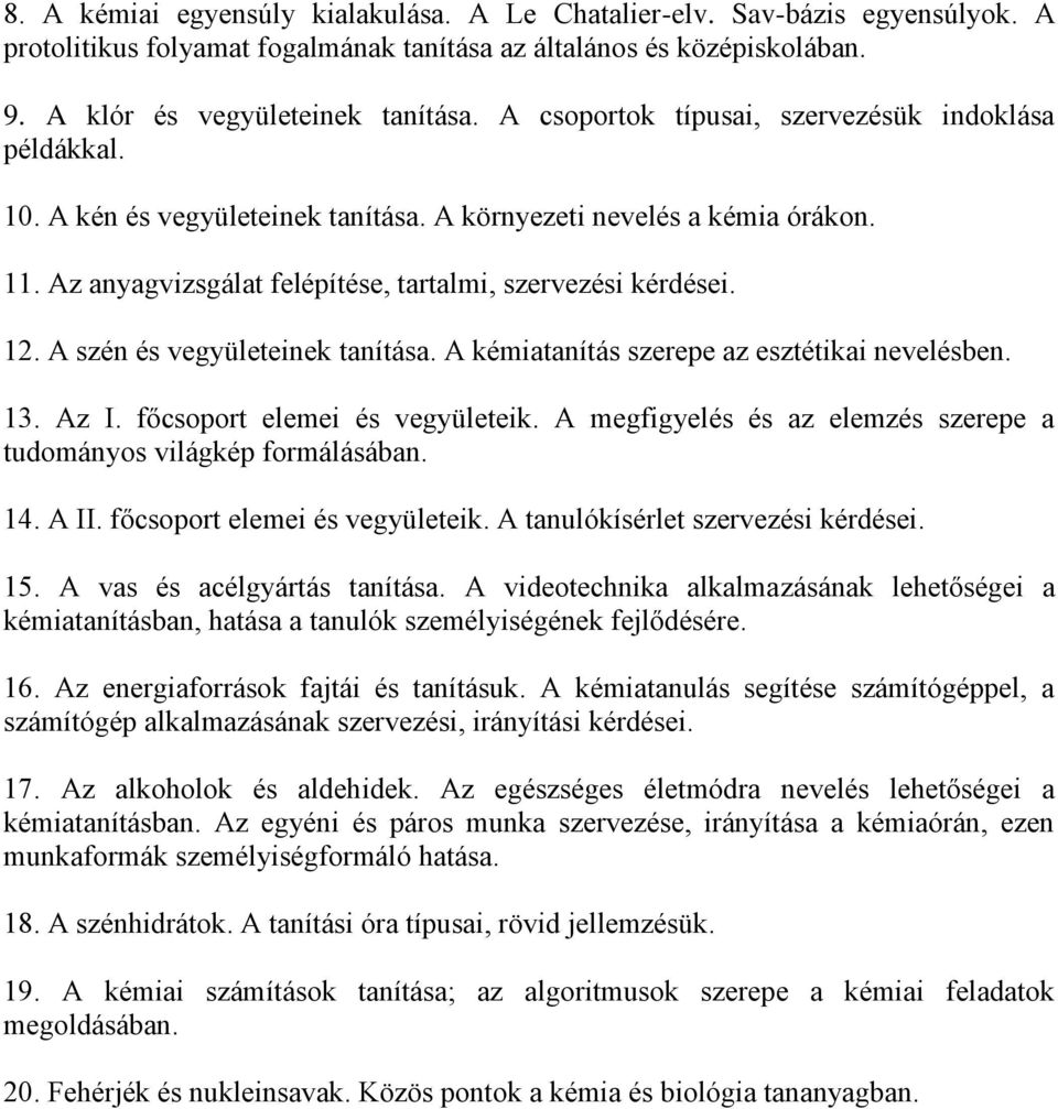 A szén és vegyületeinek tanítása. A kémiatanítás szerepe az esztétikai nevelésben. 13. Az I. főcsoport elemei és vegyületeik. A megfigyelés és az elemzés szerepe a tudományos világkép formálásában.