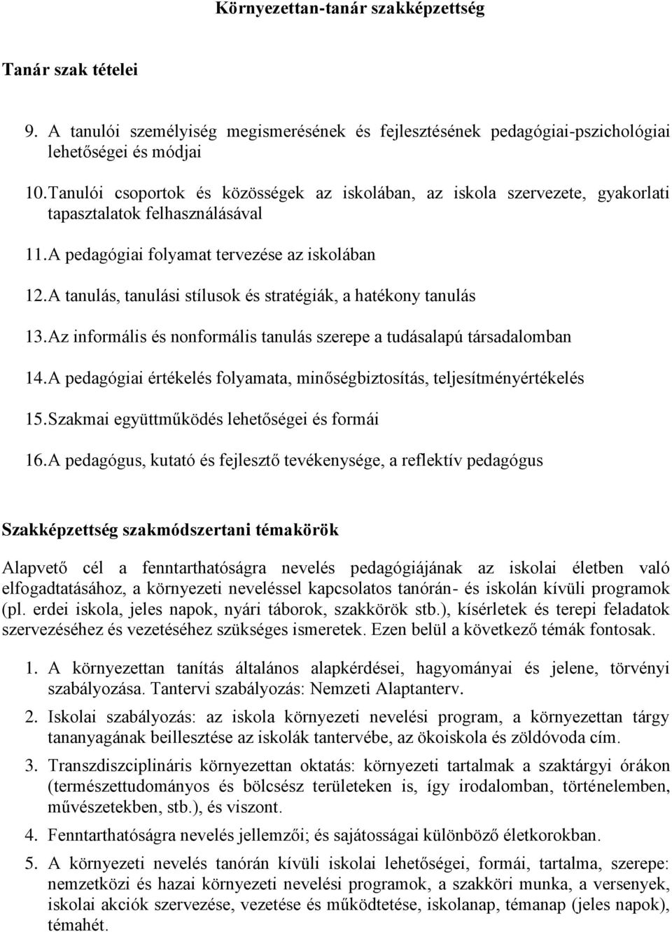 A tanulás, tanulási stílusok és stratégiák, a hatékony tanulás 13. Az informális és nonformális tanulás szerepe a tudásalapú társadalomban 14.