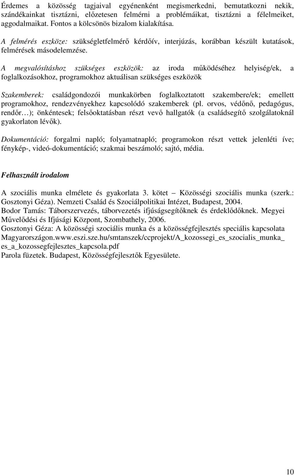 A megvalósításhoz szükséges eszközök: az iroda működéséhez helyiség/ek, a foglalkozásokhoz, programokhoz aktuálisan szükséges eszközök Szakemberek: családgondozói munkakörben foglalkoztatott